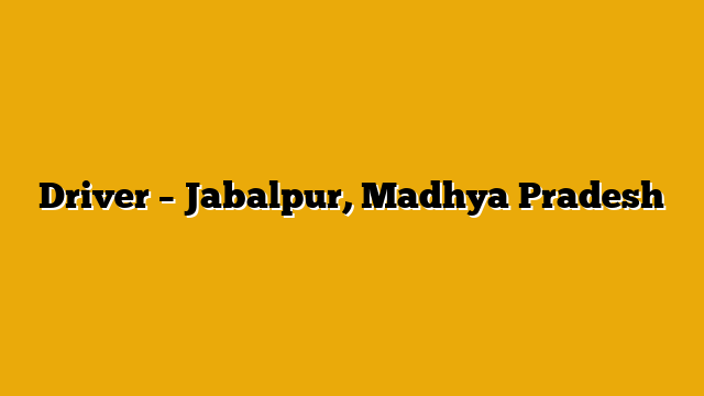 Driver – Jabalpur, Madhya Pradesh