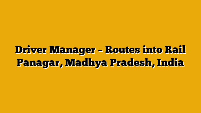 Driver Manager – Routes into Rail Panagar, Madhya Pradesh, India