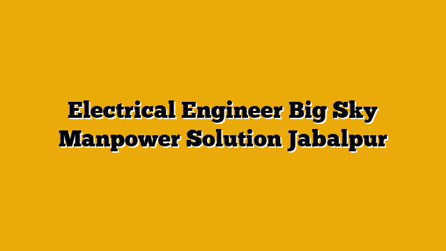 Electrical Engineer  Big Sky Manpower Solution Jabalpur