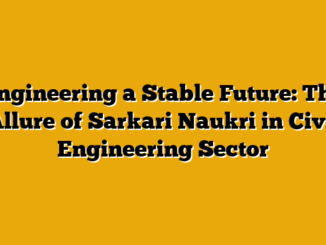 Engineering a Stable Future: The Allure of Sarkari Naukri in Civil Engineering Sector