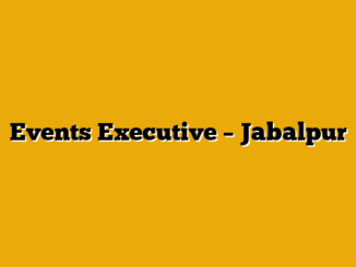 Events Executive – Jabalpur