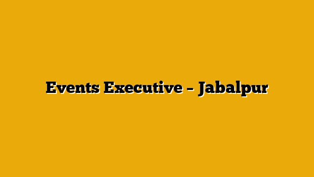 Events Executive – Jabalpur