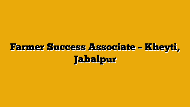 Farmer Success Associate – Kheyti, Jabalpur Farmer Success Associate – Kheyti, Jabalpur