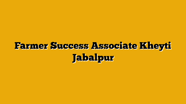 Farmer Success Associate Kheyti Jabalpur Farmer Success Associate Kheyti Jabalpur