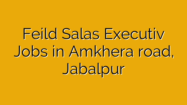 Feild Salas Executiv Jobs in Amkhera road, Jabalpur Feild Salas Executiv Jobs in Amkhera road, Jabalpur