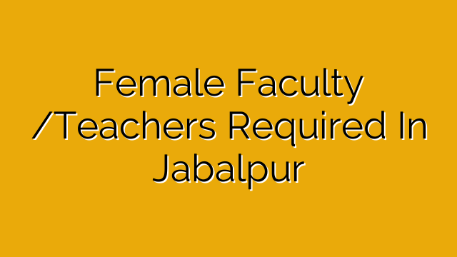 Female Faculty /Teachers Required In Jabalpur Female Faculty /Teachers Required In Jabalpur
