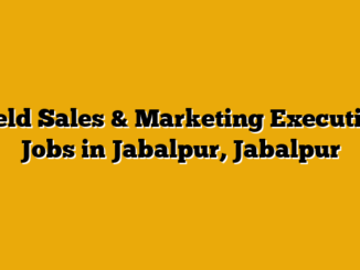 Field Sales & Marketing Executive Jobs in Jabalpur, Jabalpur