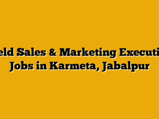 Field Sales & Marketing Executive Jobs in Karmeta, Jabalpur
