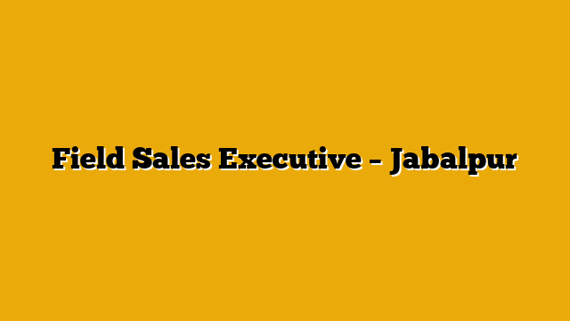 Field Sales Executive – Jabalpur