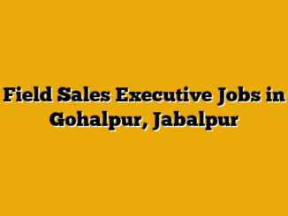 Field Sales Executive Jobs in Gohalpur, Jabalpur