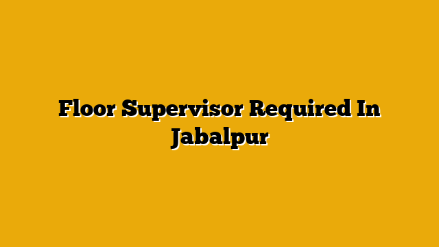 Floor Supervisor Required In Jabalpur