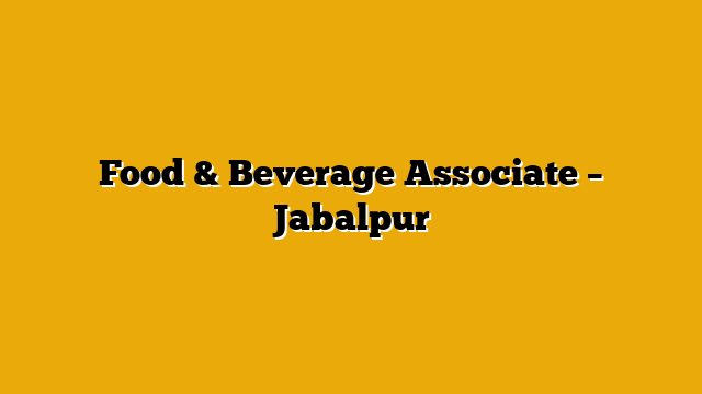 Food & Beverage Associate – Jabalpur