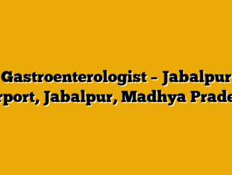 Gastroenterologist – Jabalpur Airport, Jabalpur, Madhya Pradesh