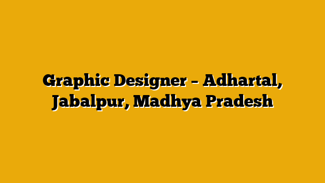 Graphic Designer – Adhartal, Jabalpur, Madhya Pradesh