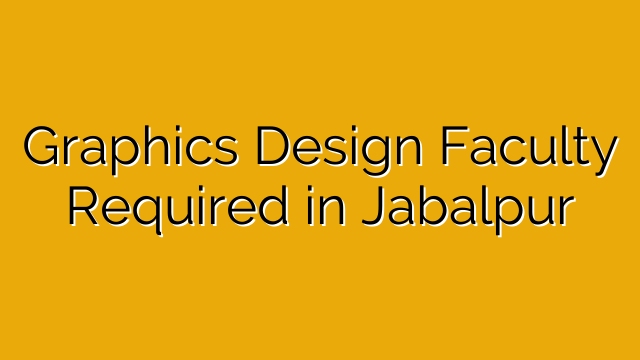 Graphics Design Faculty Required in Jabalpur Graphics Design Faculty Required in Jabalpur