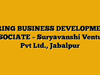 HIRING BUSINESS DEVELOPMENT ASSOCIATE  – Suryavanshi Ventures Pvt Ltd., Jabalpur