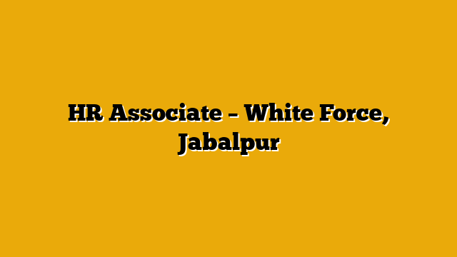 HR Associate  – White Force, Jabalpur