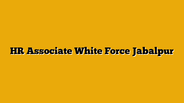 HR Associate  White Force Jabalpur