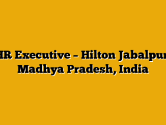 HR Executive – Hilton Jabalpur, Madhya Pradesh, India