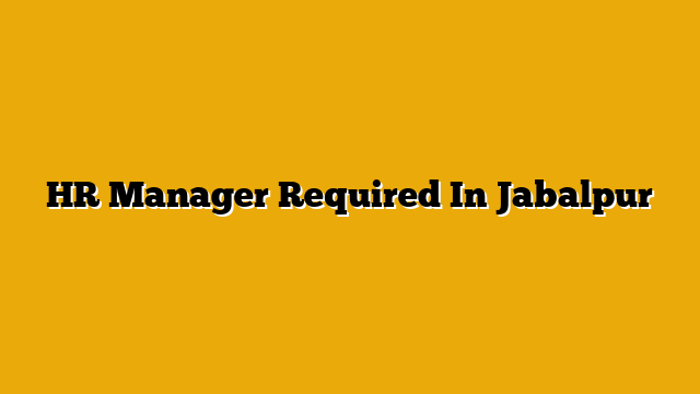 HR Manager Required In Jabalpur HR Manager Required In Jabalpur