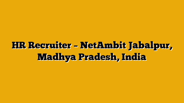 HR Recruiter – NetAmbit Jabalpur, Madhya Pradesh, India