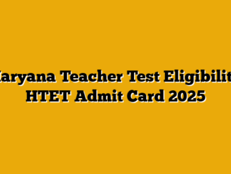 Haryana Teacher Test Eligibility HTET Admit Card 2025