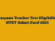 Haryana Teacher Test Eligibility HTET Admit Card 2025