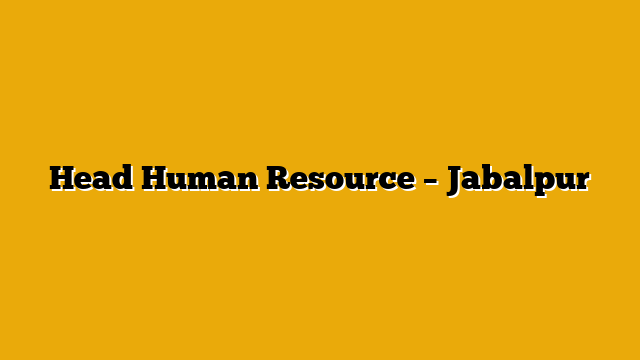 Head Human Resource – Jabalpur Head Human Resource – Jabalpur