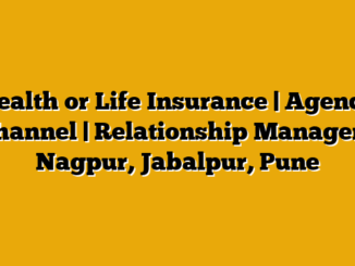 Health or Life Insurance | Agency Channel | Relationship Manager – Nagpur, Jabalpur, Pune
