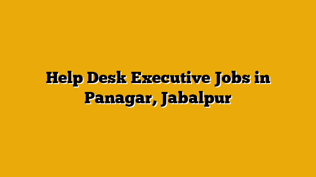 Help Desk Executive Jobs in Panagar, Jabalpur Help Desk Executive Jobs in Panagar, Jabalpur