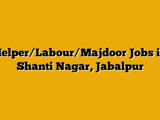 Helper/Labour/Majdoor Jobs in Shanti Nagar, Jabalpur