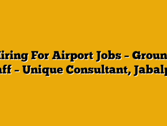 Hiring For Airport Jobs – Ground Staff – Unique Consultant, Jabalpur