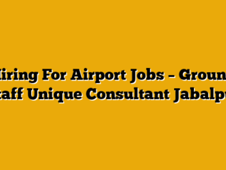 Hiring For Airport Jobs – Ground Staff  Unique Consultant Jabalpur