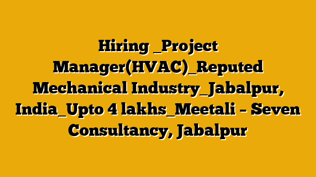 Hiring _Project Manager(HVAC)_Reputed Mechanical Industry_Jabalpur, India_Upto 4 lakhs_Meetali – Seven Consultancy, Jabalpur Hiring _Project Manager(HVAC)_Reputed Mechanical Industry_Jabalpur, India_Upto 4 lakhs_Meetali – Seven Consultancy, Jabalpur