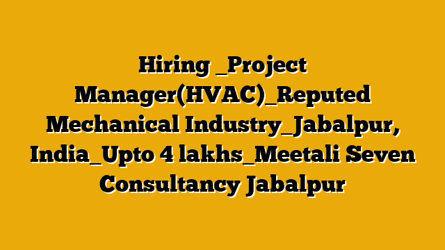 Hiring _Project Manager(HVAC)_Reputed Mechanical Industry_Jabalpur, India_Upto 4 lakhs_Meetali Seven Consultancy Jabalpur Hiring _Project Manager(HVAC)_Reputed Mechanical Industry_Jabalpur, India_Upto 4 lakhs_Meetali Seven Consultancy Jabalpur