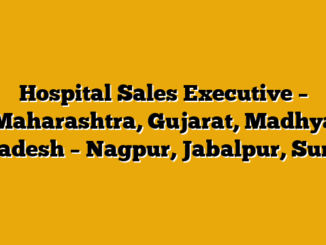 Hospital Sales Executive – Maharashtra, Gujarat, Madhya Pradesh – Nagpur, Jabalpur, Surat