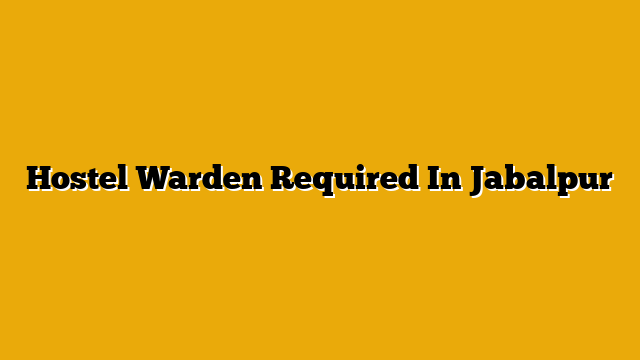 Hostel Warden Required In Jabalpur