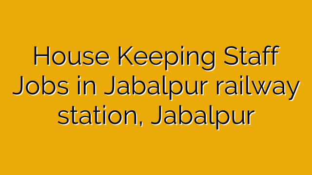 House Keeping Staff Jobs in Jabalpur railway station, Jabalpur House Keeping Staff Jobs in Jabalpur railway station, Jabalpur