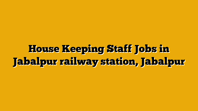 House Keeping Staff Jobs in Jabalpur railway station, Jabalpur