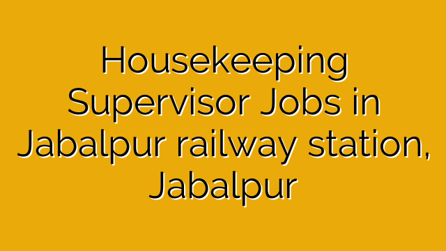 Housekeeping Supervisor Jobs in Jabalpur railway station, Jabalpur