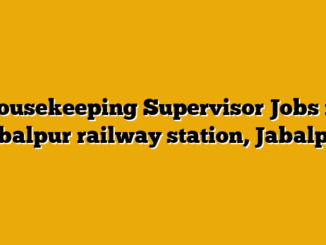 Housekeeping Supervisor Jobs in Jabalpur railway station, Jabalpur
