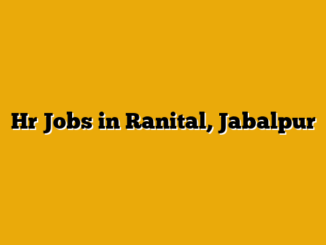 Hr Jobs in Ranital, Jabalpur