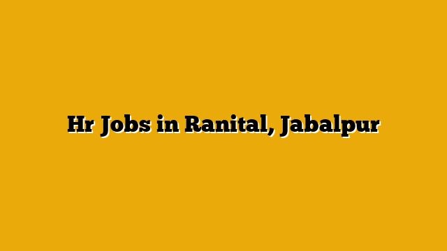 Hr Jobs in Ranital, Jabalpur Hr Jobs in Ranital, Jabalpur