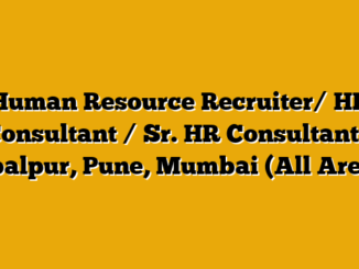 Human Resource Recruiter/ HR Consultant / Sr. HR Consultant – Jabalpur, Pune, Mumbai (All Areas)