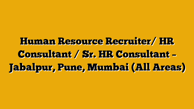 Human Resource Recruiter/ HR Consultant / Sr. HR Consultant – Jabalpur, Pune, Mumbai (All Areas) Human Resource Recruiter/ HR Consultant / Sr. HR Consultant – Jabalpur, Pune, Mumbai (All Areas)