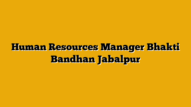Human Resources Manager Bhakti Bandhan Jabalpur