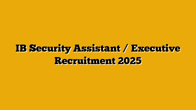 IB Security Assistant / Executive Recruitment 2025