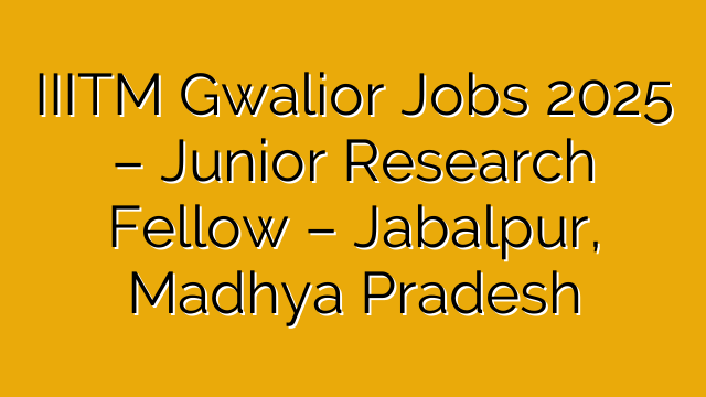 IIITM Gwalior Jobs 2025 – Junior Research Fellow – Jabalpur, Madhya Pradesh IIITM Gwalior Jobs 2025 – Junior Research Fellow – Jabalpur, Madhya Pradesh