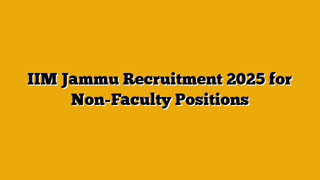 IIM Jammu Recruitment 2025 for Non-Faculty Positions IIM Jammu Recruitment 2025 for Non-Faculty Positions