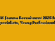 IIM Jammu Recruitment 2025 for Specialists, Young Professionals